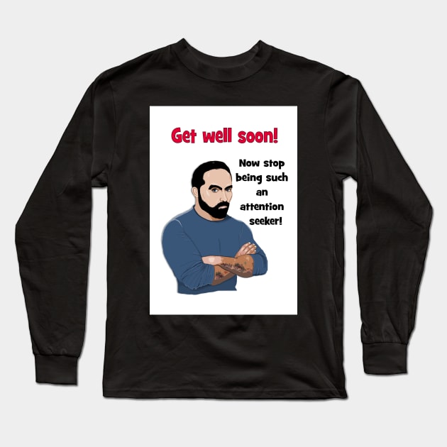 Get well soon - attention seeker! Long Sleeve T-Shirt by Happyoninside